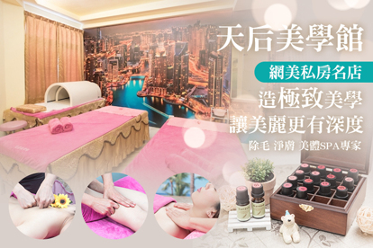 天后美學館 A.客製化頂級熱蠟除毛(腋下或小腿 二選一) / B.養出白滑無暇美背｜杏仁美白全身去角質與精油按摩SPA全程90分(手技90分) / C.輕盈美雕人魚線條｜超美女人-LG推脂找回纖細曲線大作戰全程90分 (手技90分) / D.暖宮養生草本香拓(深層能量全身舒壓課程 / 草本香拓全身舒壓課程)全程80分(手技80分) / E.專業美胸Q彈升級保養2.0全程全程60分(手技60分) / F.釋放負面能量櫸木脈輪平衡全身精油舒壓按摩全程90分(手技90分)