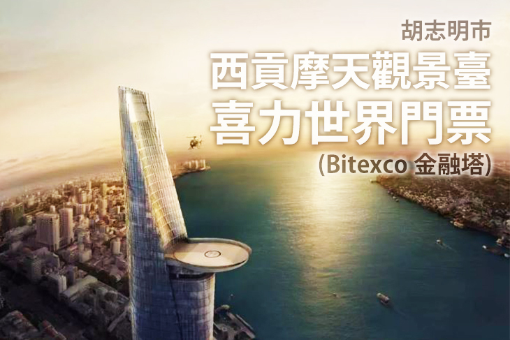 胡志明市-西貢摩天觀景臺、喜力世界門票(Bitexco 金融塔)